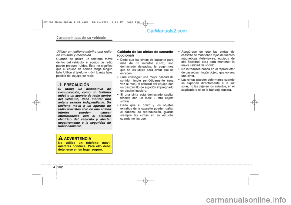 Hyundai Sonata Características de su vehículo
102
4
Utilizar un teléfono móvil o una radio
de emisión y recepción
Cuando se utiliza un teléfono móvil
dentro del vehículo, el equipo de radio
puede producir Hyundai Sonata Características de su vehículo
102
4
Utilizar un teléfono móvil o una radio
de emisión y recepción
Cuando se utiliza un teléfono móvil
dentro del vehículo, el equipo de radio
puede producir