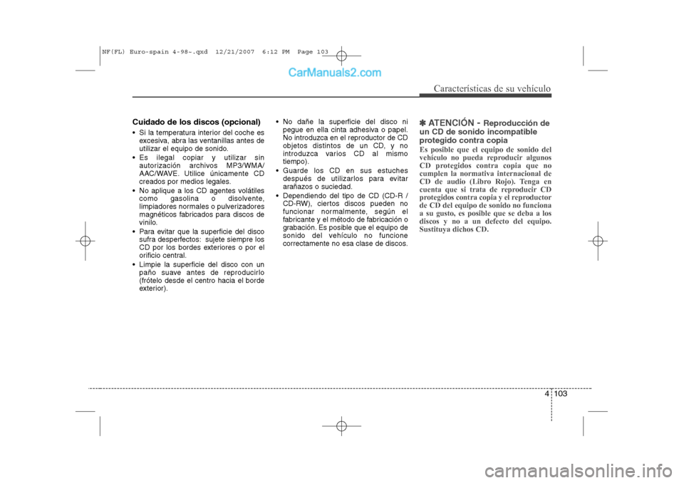 Hyundai Sonata 4 103
Características de su vehículo
Cuidado de los discos (opcional)
Si la temperatura interior del coche esexcesiva, abra las ventanillas antes de
utilizar el equipo de sonido.
Es ilegal cop Hyundai Sonata 4 103
Características de su vehículo
Cuidado de los discos (opcional)
Si la temperatura interior del coche esexcesiva, abra las ventanillas antes de
utilizar el equipo de sonido.
Es ilegal cop