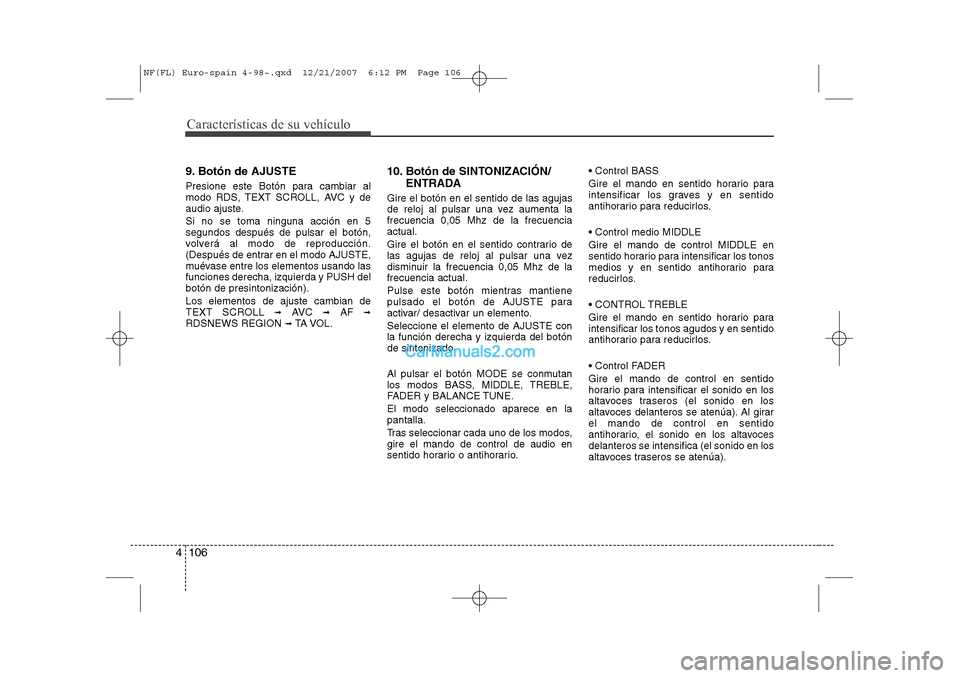Hyundai Sonata Características de su vehículo
106
4
9. Botón de AJUSTE
Presione este Botón para cambiar al
modo RDS, TEXT SCROLL, AVC y de
audio ajuste. Si no se toma ninguna acción en 5 segundos después de Hyundai Sonata Características de su vehículo
106
4
9. Botón de AJUSTE
Presione este Botón para cambiar al
modo RDS, TEXT SCROLL, AVC y de
audio ajuste. Si no se toma ninguna acción en 5 segundos después de
