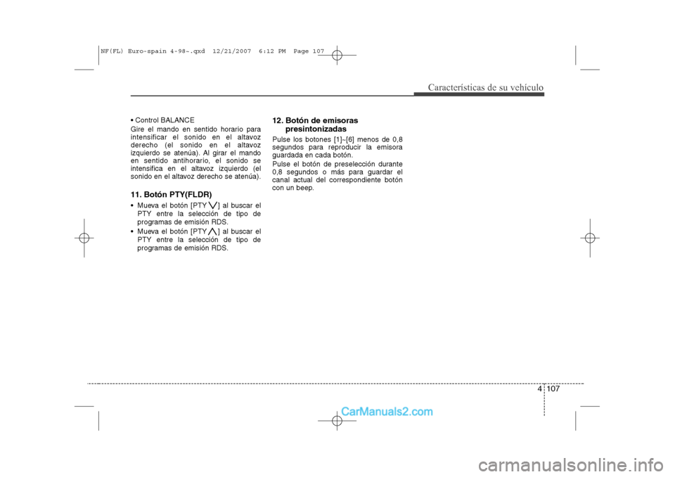 Hyundai Sonata 4 107
Características de su vehículo
Control BALANCE
Gire el mando en sentido horario para
intensificar el sonido en el altavoz
derecho (el sonido en el altavoz
izquierdo se atenúa). Al girar e Hyundai Sonata 4 107
Características de su vehículo
Control BALANCE
Gire el mando en sentido horario para
intensificar el sonido en el altavoz
derecho (el sonido en el altavoz
izquierdo se atenúa). Al girar e