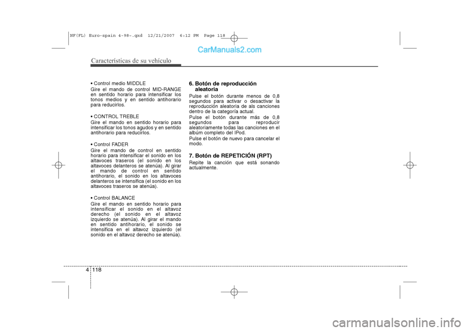 Hyundai Sonata Características de su vehículo
118
4
Control medio MIDDLE Gire el mando de control MID-RANGE
en sentido horario para intensificar los
tonos medios y en sentido antihorario
para reducirlos.
CON Hyundai Sonata Características de su vehículo
118
4
Control medio MIDDLE Gire el mando de control MID-RANGE
en sentido horario para intensificar los
tonos medios y en sentido antihorario
para reducirlos.
CON