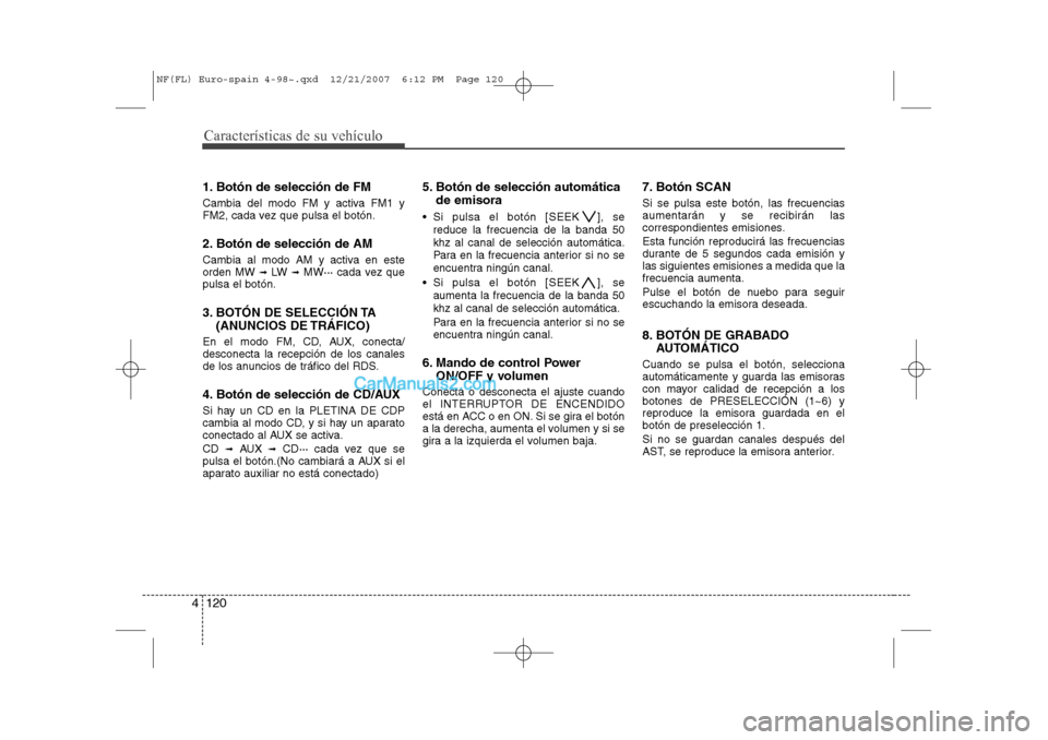 Hyundai Sonata Características de su vehículo
120
4
1. Botón de selección de FM
Cambia del modo FM y activa FM1 y
FM2, cada vez que pulsa el botón.
2. Botón de selección de AM
Cambia al modo AM y activa e Hyundai Sonata Características de su vehículo
120
4
1. Botón de selección de FM
Cambia del modo FM y activa FM1 y
FM2, cada vez que pulsa el botón.
2. Botón de selección de AM
Cambia al modo AM y activa e