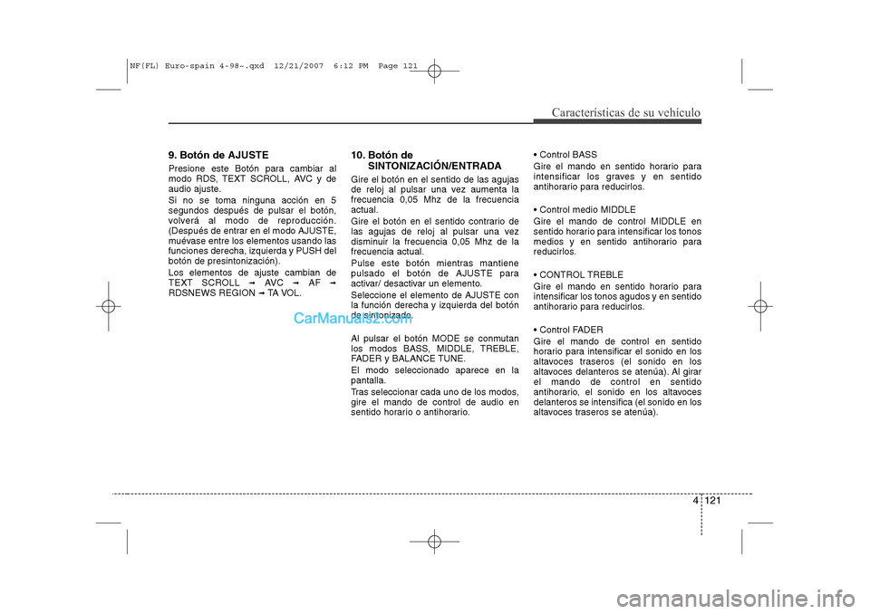 Hyundai Sonata 4 121
Características de su vehículo
9. Botón de AJUSTE
Presione este Botón para cambiar al
modo RDS, TEXT SCROLL, AVC y de
audio ajuste. Si no se toma ninguna acción en 5 segundos después de Hyundai Sonata 4 121
Características de su vehículo
9. Botón de AJUSTE
Presione este Botón para cambiar al
modo RDS, TEXT SCROLL, AVC y de
audio ajuste. Si no se toma ninguna acción en 5 segundos después de