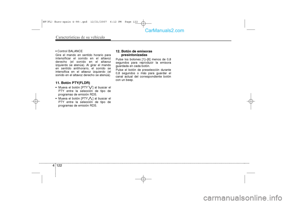 Hyundai Sonata Características de su vehículo
122
4
Control BALANCE
Gire el mando en sentido horario para
intensificar el sonido en el altavoz
derecho (el sonido en el altavoz
izquierdo se atenúa). Al girar e Hyundai Sonata Características de su vehículo
122
4
Control BALANCE
Gire el mando en sentido horario para
intensificar el sonido en el altavoz
derecho (el sonido en el altavoz
izquierdo se atenúa). Al girar e