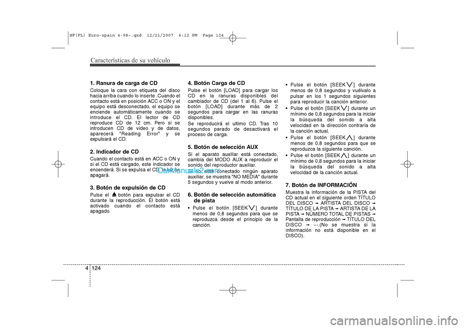 Hyundai Sonata Características de su vehículo
124
4
1. Ranura de carga de CD
Coloque la cara con etiqueta del disco
hacia arriba cuando lo inserte .Cuando el
contacto está en posición ACC o ON y el
equipo est Hyundai Sonata Características de su vehículo
124
4
1. Ranura de carga de CD
Coloque la cara con etiqueta del disco
hacia arriba cuando lo inserte .Cuando el
contacto está en posición ACC o ON y el
equipo est