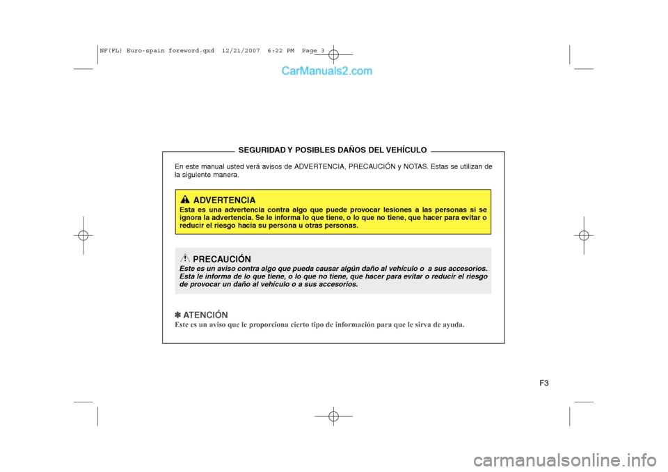 Hyundai Sonata F3
En este manual usted verá avisos de ADVERTENCIA, PRECAUCIÓN y NOTAS. Estas se utilizan de 
la siguiente manera.
✽✽
  
ATENCIÓN
Este es un aviso que le proporciona cierto tipo de información