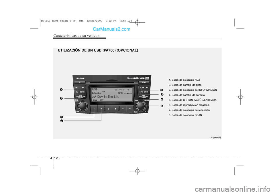Hyundai Sonata Características de su vehículo
128
4
A-300NFE
UTILIZACIÓN DE UN USB (PA760) (OPCIONAL)
1. Botón de selección AUX
2. Botón de cambio de pista
3. Botón de selección de INFORMACIÓN
4. Botón de Hyundai Sonata Características de su vehículo
128
4
A-300NFE
UTILIZACIÓN DE UN USB (PA760) (OPCIONAL)
1. Botón de selección AUX
2. Botón de cambio de pista
3. Botón de selección de INFORMACIÓN
4. Botón de