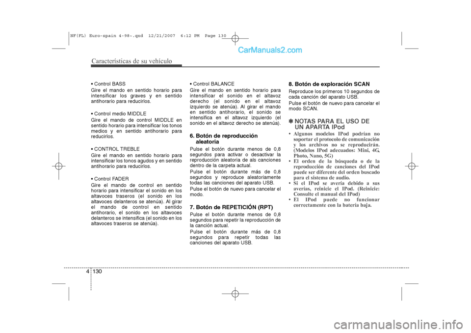 Hyundai Sonata Características de su vehículo
130
4
Control BASS
Gire el mando en sentido horario para
intensificar los graves y en sentido
antihorario para reducirlos. Control medio MIDDLE Gire el mando de Hyundai Sonata Características de su vehículo
130
4
Control BASS
Gire el mando en sentido horario para
intensificar los graves y en sentido
antihorario para reducirlos. Control medio MIDDLE Gire el mando de