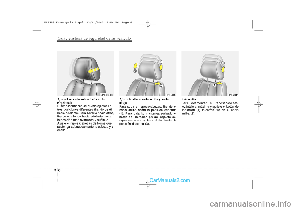 Hyundai Sonata 2008  Manual del propietario (in Spanish) Características de seguridad de su vehículo
6
3
Ajuste hacia adelante o hacia atrás  (Opcional)El reposacabezas se puede ajustar en
tres posiciones diferentes tirando de él
hacia adelante. Para ll