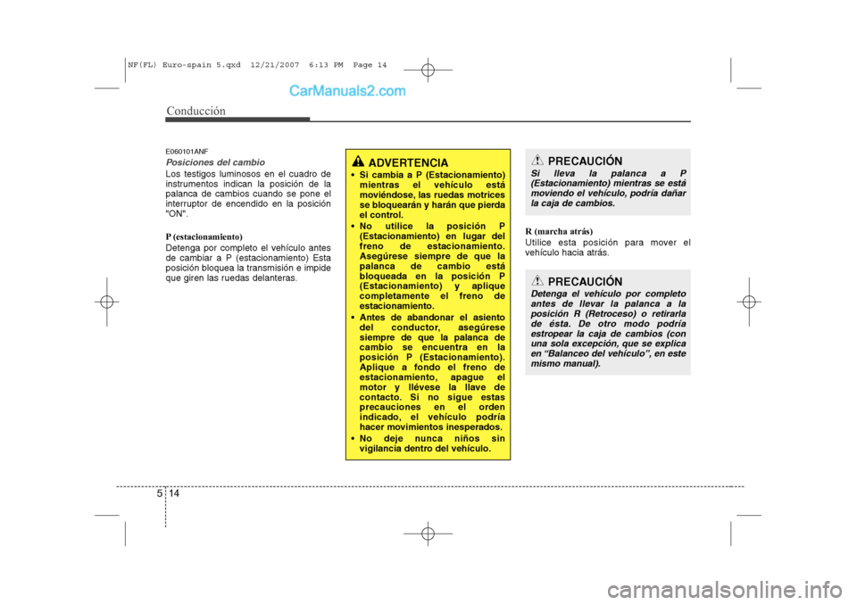 Hyundai Sonata Conducción
14
5
E060101ANF
Posiciones del cambio
Los testigos luminosos en el cuadro de
instrumentos indican la posición de lapalanca de cambios cuando se pone el
interruptor de encendido en la pos Hyundai Sonata Conducción
14
5
E060101ANF
Posiciones del cambio
Los testigos luminosos en el cuadro de
instrumentos indican la posición de lapalanca de cambios cuando se pone el
interruptor de encendido en la pos