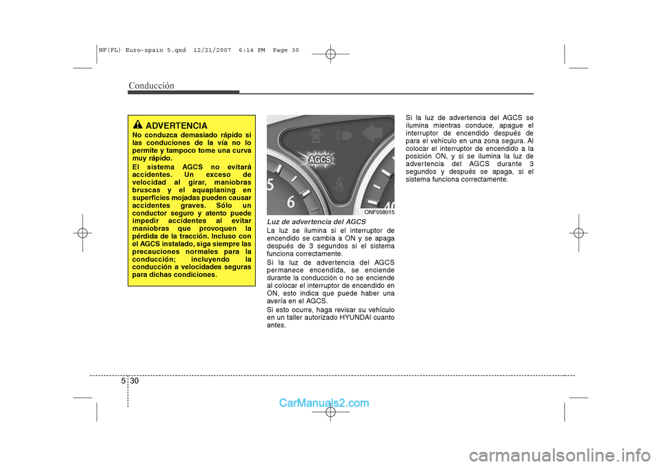 Hyundai Sonata Conducción
30
5
Luz de advertencia del AGCS
La luz se ilumina si el interruptor de encendido se cambia a ON y se apagadespués de 3 segundos si el sistema
funciona correctamente.
Si la luz de advert Hyundai Sonata Conducción
30
5
Luz de advertencia del AGCS
La luz se ilumina si el interruptor de encendido se cambia a ON y se apagadespués de 3 segundos si el sistema
funciona correctamente.
Si la luz de advert