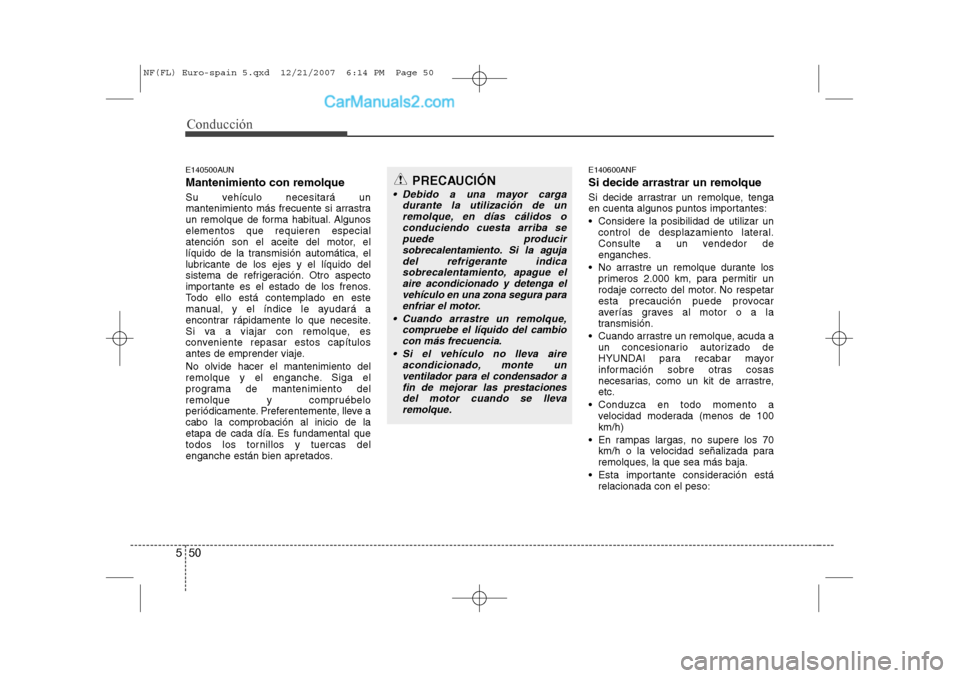 Hyundai Sonata Conducción
50
5
E140500AUN Mantenimiento con remolque
Su vehículo necesitará un
mantenimiento más frecuente si arrastra
un remolque de forma habitual. Algunoselementos que requieren especial
ate Hyundai Sonata Conducción
50
5
E140500AUN Mantenimiento con remolque
Su vehículo necesitará un
mantenimiento más frecuente si arrastra
un remolque de forma habitual. Algunoselementos que requieren especial
ate