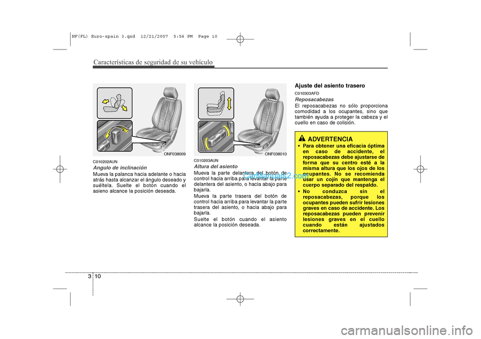 Hyundai Sonata Características de seguridad de su vehículo
10
3
C010202AUN
Angulo de inclinación
Mueva la palanca hacia adelante o hacia atrás hasta alcanzar el ángulo deseado y
suéltela. Suelte el botón cuan