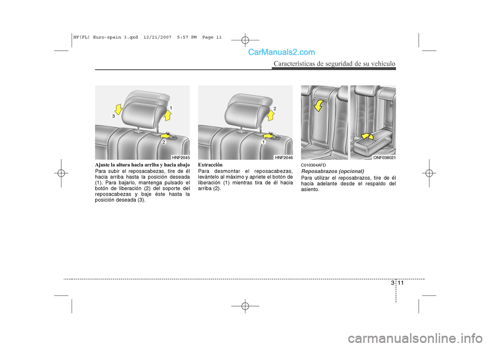 Hyundai Sonata 311
Características de seguridad de su vehículo
Ajuste la altura hacia arriba y hacia abajo 
Para subir el reposacabezas, tire de él 
hacia arriba hasta la posición deseada
(1). Para bajarlo, mant