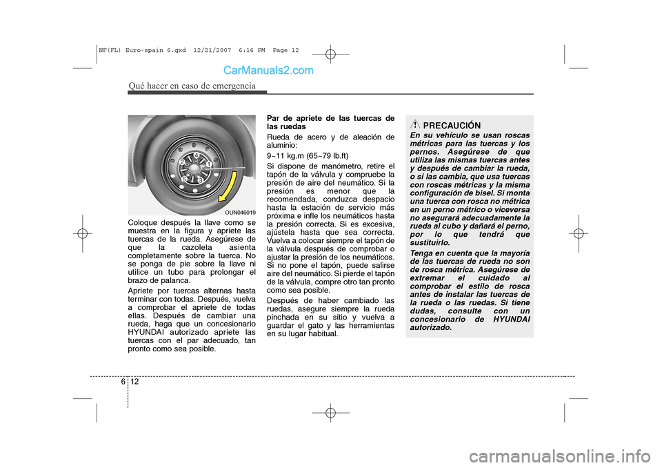 Hyundai Sonata Qué hacer en caso de emergencia
12
6
Coloque después la llave como se
muestra en la figura y apriete las
tuercas de la rueda. Asegúrese de
que la cazoleta asienta
completamente sobre la tuerca. No Hyundai Sonata Qué hacer en caso de emergencia
12
6
Coloque después la llave como se
muestra en la figura y apriete las
tuercas de la rueda. Asegúrese de
que la cazoleta asienta
completamente sobre la tuerca. No
