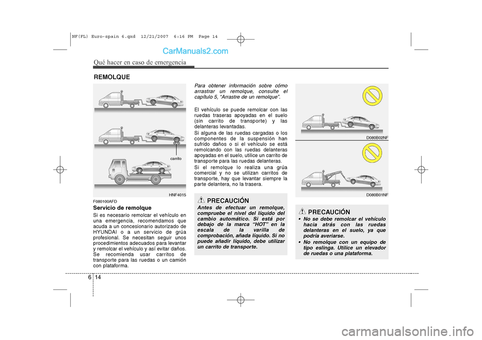 Hyundai Sonata Qué hacer en caso de emergencia
14
6
REMOLQUE
F080100AFD
Servicio de remolque
Si es necesario remolcar el vehículo en una emergencia, recomendamos que
acuda a un concesionario autorizado de
HYUNDA Hyundai Sonata Qué hacer en caso de emergencia
14
6
REMOLQUE
F080100AFD
Servicio de remolque
Si es necesario remolcar el vehículo en una emergencia, recomendamos que
acuda a un concesionario autorizado de
HYUNDA