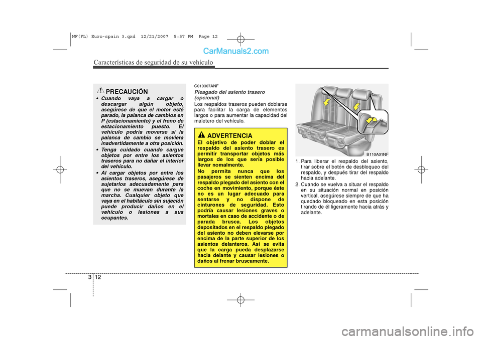 Hyundai Sonata 2008  Manual del propietario (in Spanish) Características de seguridad de su vehículo
12
3
C010307ANF
Pleagado del asiento trasero
(opcional)
Los respaldos traseros pueden doblarse 
para facilitar la carga de elementos
largos o para aumenta