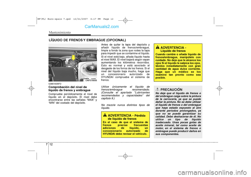 Hyundai Sonata Mantenimiento
12
7
LÍQUIDO DE FRENOS Y EMBRAGUE (OPCIONAL)
G080100AFD
Comprobación del nivel de
líquido de frenos y embrague
Compruebe periódicamente el nivel de
líquido en el depósito. El n Hyundai Sonata Mantenimiento
12
7
LÍQUIDO DE FRENOS Y EMBRAGUE (OPCIONAL)
G080100AFD
Comprobación del nivel de
líquido de frenos y embrague
Compruebe periódicamente el nivel de
líquido en el depósito. El n