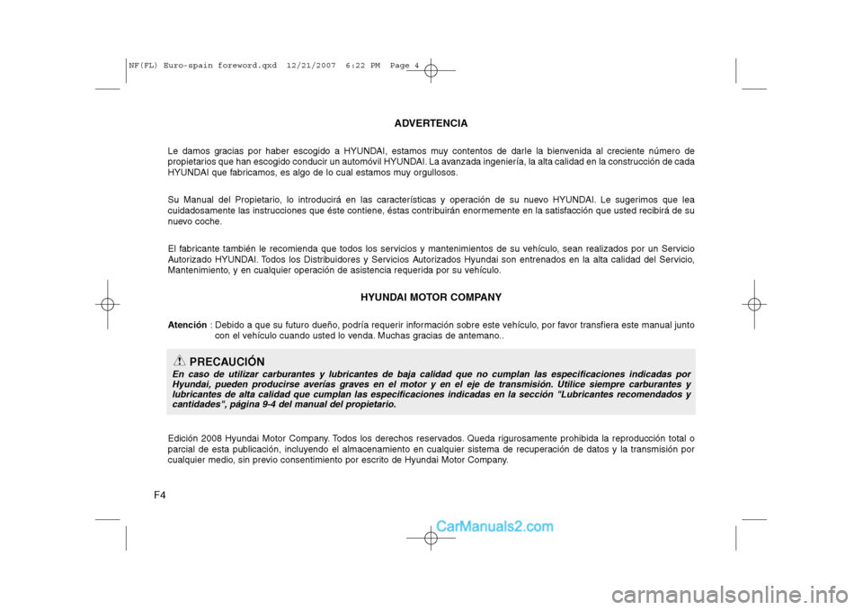 Hyundai Sonata 2008 Manual del propietario (in Spanish) F4ADVERTENCIA
Le damos gracias por haber escogido a HYUNDAI, estamos muy contentos de darle la bienvenida al creciente número de
propietarios que han escogido conducir un automóvil HYUNDAI. La avan Hyundai Sonata 2008 Manual del propietario (in Spanish) F4ADVERTENCIA
Le damos gracias por haber escogido a HYUNDAI, estamos muy contentos de darle la bienvenida al creciente número de
propietarios que han escogido conducir un automóvil HYUNDAI. La avan