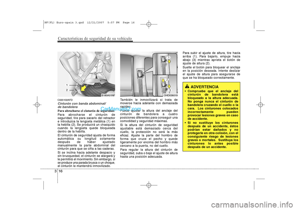 Hyundai Sonata 2008  Manual del propietario (in Spanish) Características de seguridad de su vehículo
16
3
C020102AFD
Cinturón con banda abdominal/
de bandolera
Para abrocharse el cinturón de seguridad:
Para abrocharse el cinturón de 
seguridad, tire pa