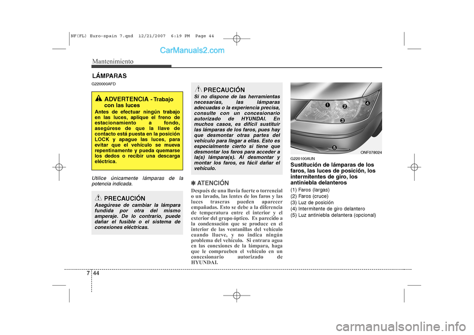 Hyundai Sonata Mantenimiento
44
7
LÁMPARAS
G220000AFD
Utilice únicamente lámparas de la potencia indicada.✽✽
ATENCIÓN
Después de una lluvia fuerte o torrencial
o un lavado, las lentes de los faros y las Hyundai Sonata Mantenimiento
44
7
LÁMPARAS
G220000AFD
Utilice únicamente lámparas de la potencia indicada.✽✽
ATENCIÓN
Después de una lluvia fuerte o torrencial
o un lavado, las lentes de los faros y las