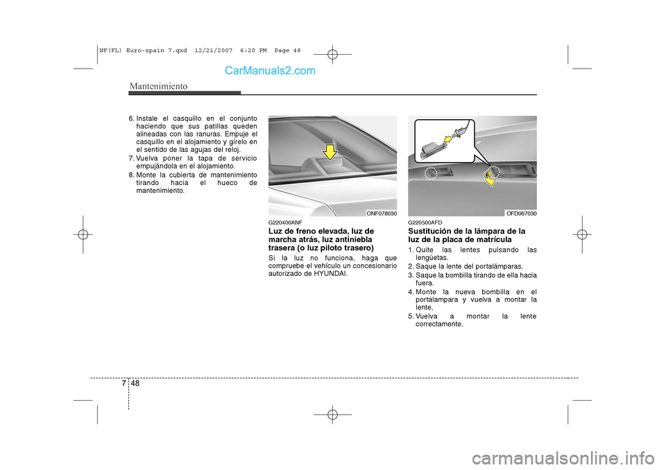 Hyundai Sonata Mantenimiento
48
7
6. Instale el casquillo en el conjunto
haciendo que sus patillas queden
alineadas con las ranuras. Empuje elcasquillo en el alojamiento y gírelo enel sentido de las agujas del rel Hyundai Sonata Mantenimiento
48
7
6. Instale el casquillo en el conjunto
haciendo que sus patillas queden
alineadas con las ranuras. Empuje elcasquillo en el alojamiento y gírelo enel sentido de las agujas del rel