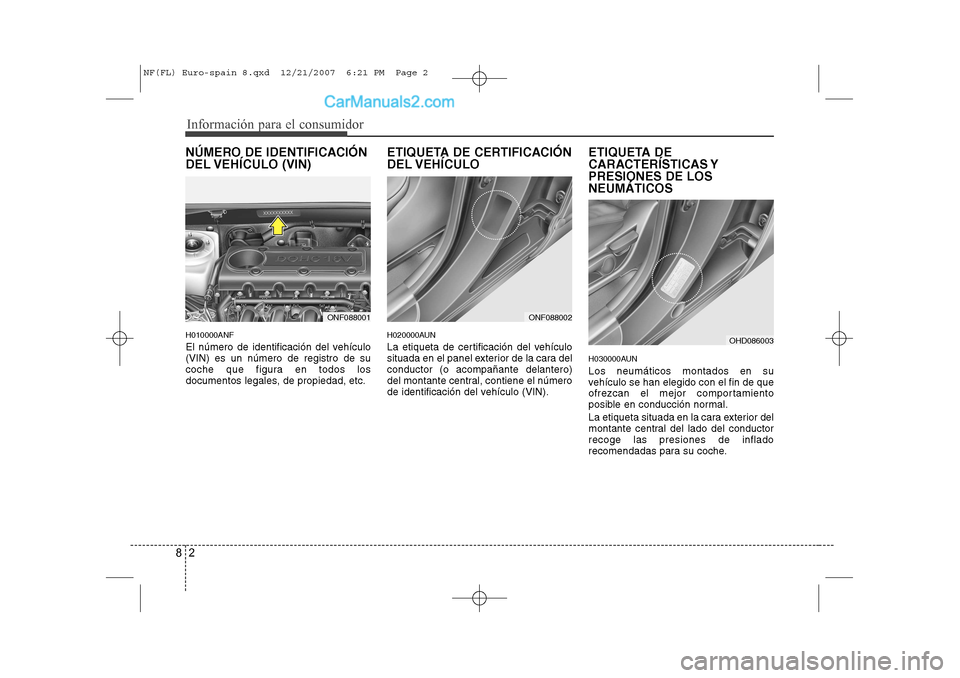 Hyundai Sonata Información para el consumidor
2
8
NÚMERO DE IDENTIFICACIÓN
DEL VEHÍCULO (VIN) H010000ANF
El número de identificación del vehículo (VIN) es un número de registro de su
coche que figura en t Hyundai Sonata Información para el consumidor
2
8
NÚMERO DE IDENTIFICACIÓN
DEL VEHÍCULO (VIN) H010000ANF
El número de identificación del vehículo (VIN) es un número de registro de su
coche que figura en t