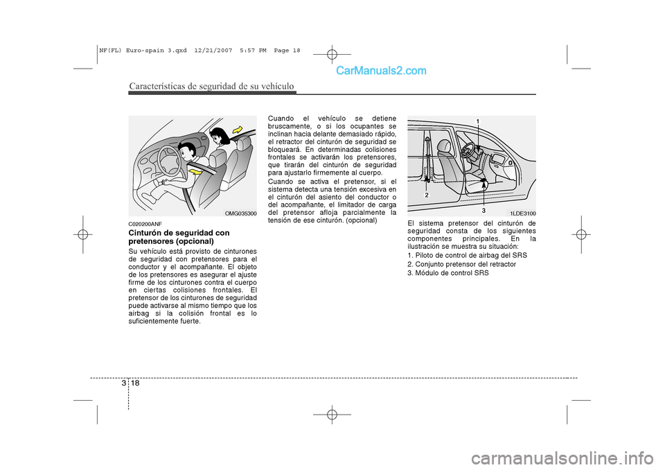 Hyundai Sonata Características de seguridad de su vehículo
18
3
C020200ANF Cinturón de seguridad con pretensores (opcional) 
Su vehículo está provisto de cinturones 
de seguridad con pretensores para el
conduct