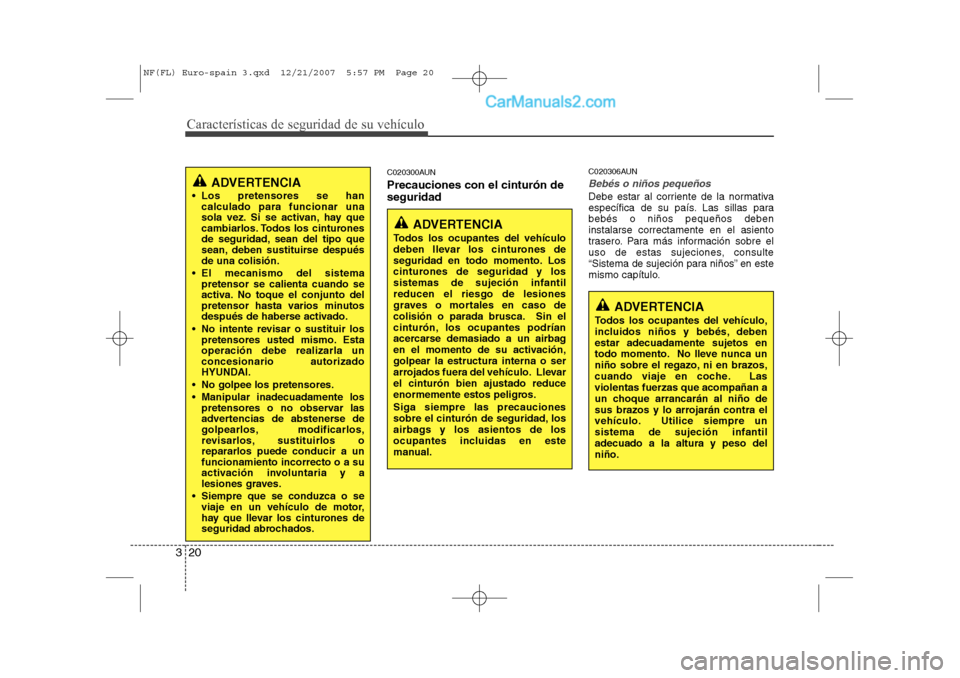 Hyundai Sonata Características de seguridad de su vehículo
20
3
C020300AUN Precauciones con el cinturón de seguridad C020306AUN
Bebés o niños pequeños
Debe estar al corriente de la normativa
específica de su Hyundai Sonata Características de seguridad de su vehículo
20
3
C020300AUN Precauciones con el cinturón de seguridad C020306AUN
Bebés o niños pequeños
Debe estar al corriente de la normativa
específica de su