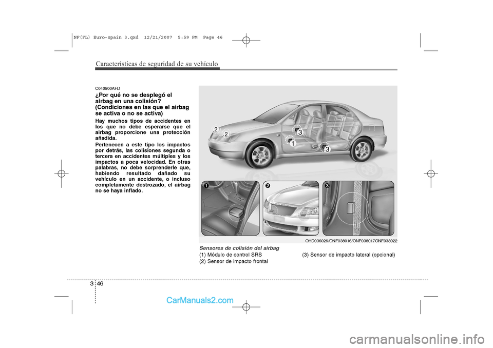 Hyundai Sonata Características de seguridad de su vehículo
46
3
C040800AFD
¿Por qué no se desplegó el
airbag en una colisión?
(Condiciones en las que el airbag
se activa o no se activa)
Hay muchos tipos de Hyundai Sonata Características de seguridad de su vehículo
46
3
C040800AFD
¿Por qué no se desplegó el
airbag en una colisión?
(Condiciones en las que el airbag
se activa o no se activa)
Hay muchos tipos de