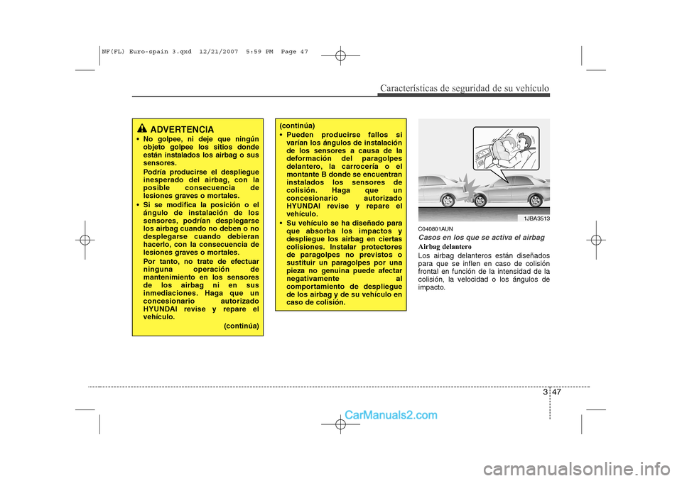 Hyundai Sonata 2008  Manual del propietario (in Spanish) 347
Características de seguridad de su vehículo
C040801AUN
Casos en los que se activa el airbag
Airbag delantero Los airbag delanteros están diseñados 
para que se inflen en caso de colisiónfront