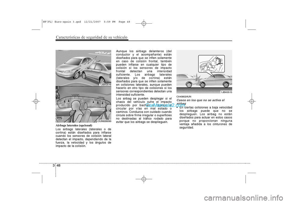 Hyundai Sonata Características de seguridad de su vehículo
48
3
Airbags laterales (opcional)
Los airbags laterales (laterales o de
cortina) están diseñados para inflarse
cuando los sensores de colisión latera Hyundai Sonata Características de seguridad de su vehículo
48
3
Airbags laterales (opcional)
Los airbags laterales (laterales o de
cortina) están diseñados para inflarse
cuando los sensores de colisión latera
