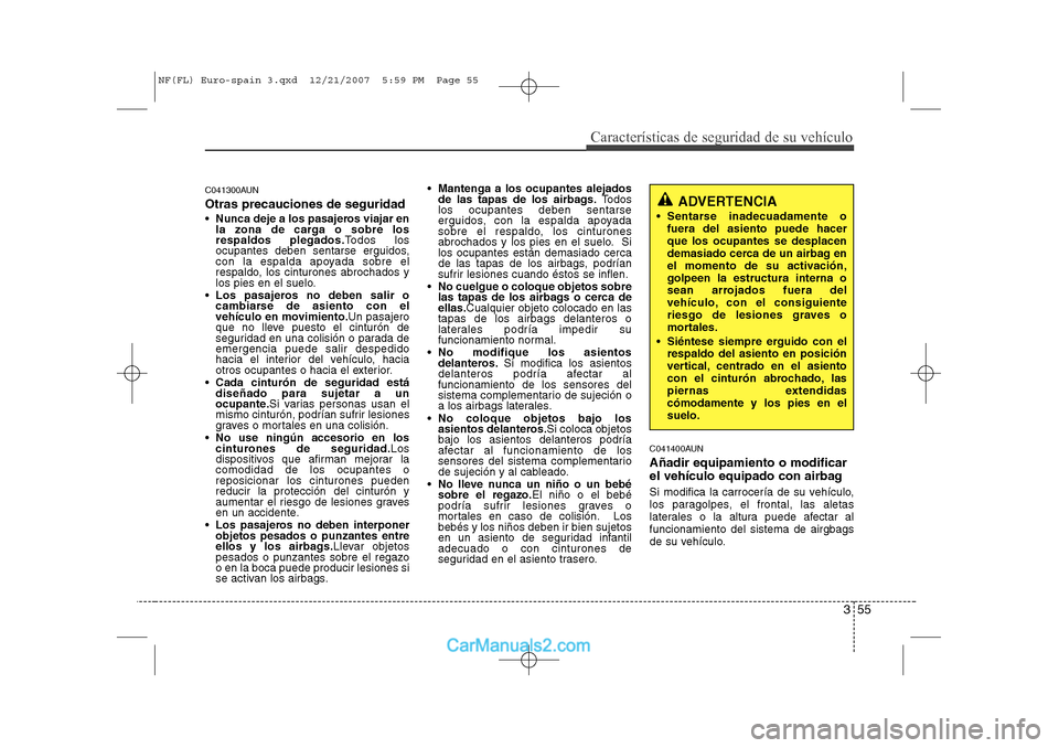 Hyundai Sonata 2008  Manual del propietario (in Spanish) 355
Características de seguridad de su vehículo
C041300AUN Otras precauciones de seguridad Nunca deje a los pasajeros viajar en 
la zona de carga o sobre losrespaldos plegados. Todos los
ocupantes 