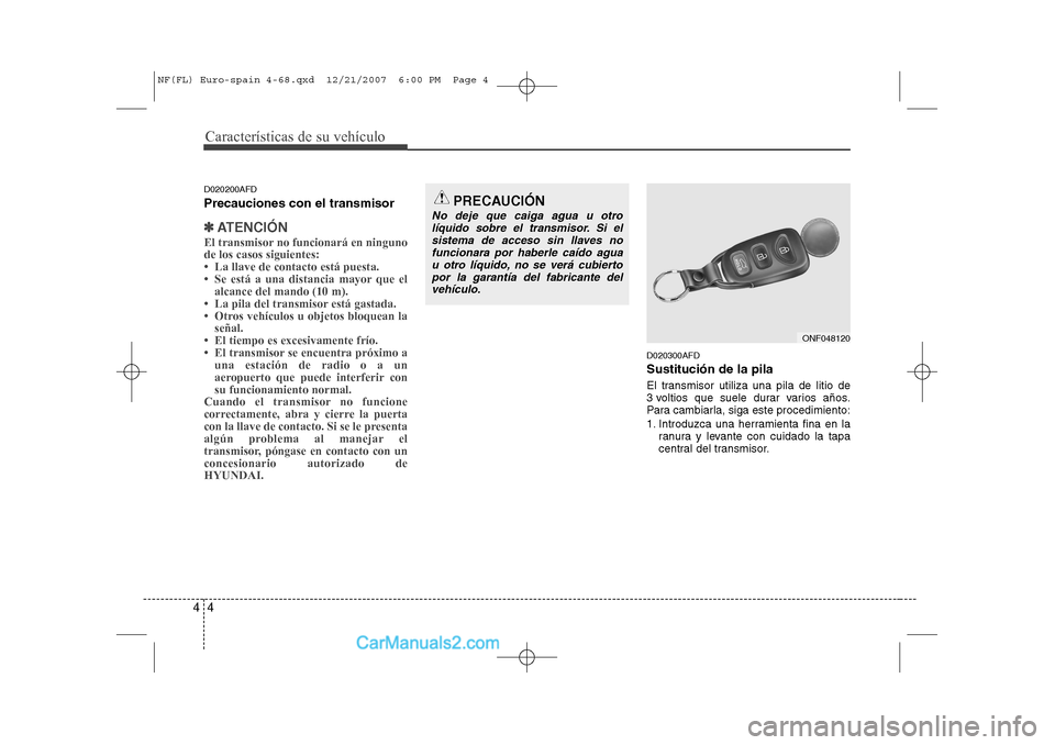 Hyundai Sonata Características de su vehículo
4
4
D020200AFD Precauciones con el transmisor
✽✽
ATENCIÓN
El transmisor no funcionará en ninguno de los casos siguientes:
Hyundai Sonata Características de su vehículo
4
4
D020200AFD Precauciones con el transmisor
✽✽
ATENCIÓN
El transmisor no funcionará en ninguno de los casos siguientes: