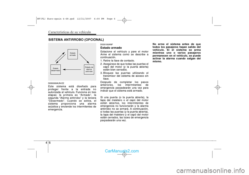 Hyundai Sonata Características de su vehículo
6
4
D030000AUN-EE
Este sistema está diseñado para
proteger frente a la entrada no
autorizada al vehículo. Funciona en tres
etapas: la primera es “Armado”, la
Hyundai Sonata Características de su vehículo
6
4
D030000AUN-EE
Este sistema está diseñado para
proteger frente a la entrada no
autorizada al vehículo. Funciona en tres
etapas: la primera es “Armado”, la