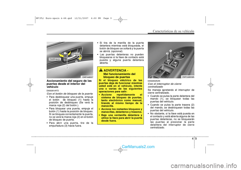 Hyundai Sonata 49
Características de su vehículo
Accionamiento del seguro de las
puertas desde el interior delvehículo D050201AFD
Con el botón de bloqueo de la puerta
Para desbloquear una puerta, empujeel bot Hyundai Sonata 49
Características de su vehículo
Accionamiento del seguro de las
puertas desde el interior delvehículo D050201AFD
Con el botón de bloqueo de la puerta
Para desbloquear una puerta, empujeel bot