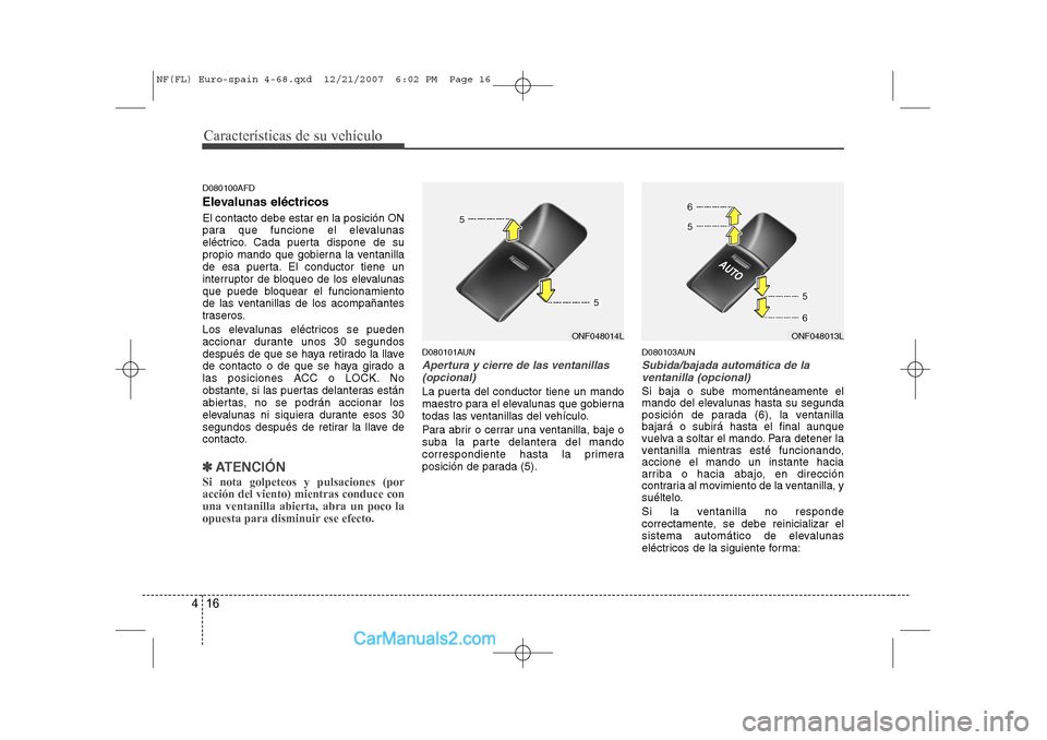Hyundai Sonata Características de su vehículo
16
4
D080100AFD
Elevalunas eléctricos El contacto debe estar en la posición ON
para que funcione el elevalunas
eléctrico. Cada puerta dispone de su
propio mando Hyundai Sonata Características de su vehículo
16
4
D080100AFD
Elevalunas eléctricos El contacto debe estar en la posición ON
para que funcione el elevalunas
eléctrico. Cada puerta dispone de su
propio mando