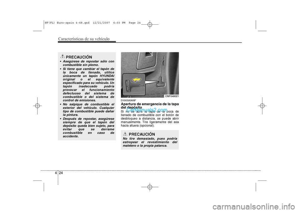 Hyundai Sonata Características de su vehículo
24
4
D100500ANF
Apertura de emergencia de la tapa del depósito Si no se abre la tapa de la boca de
llenado de combustible con el botón de
desbloqueo a distancia, s Hyundai Sonata Características de su vehículo
24
4
D100500ANF
Apertura de emergencia de la tapa del depósito Si no se abre la tapa de la boca de
llenado de combustible con el botón de
desbloqueo a distancia, s