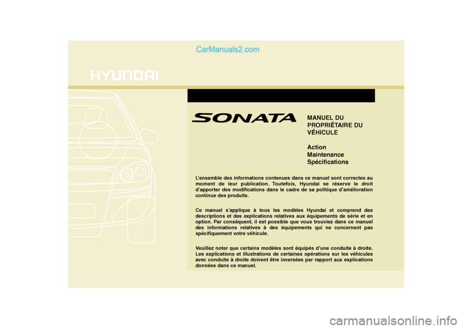 Hyundai Sonata MANUEL DU 
PROPRIÉTAIRE DUVÉHICULE Action MaintenanceSpécifications
L’ensemble des informations contenues dans ce manuel sont correctes au 
moment de leur publication. Toutefois, Hyundai se rése