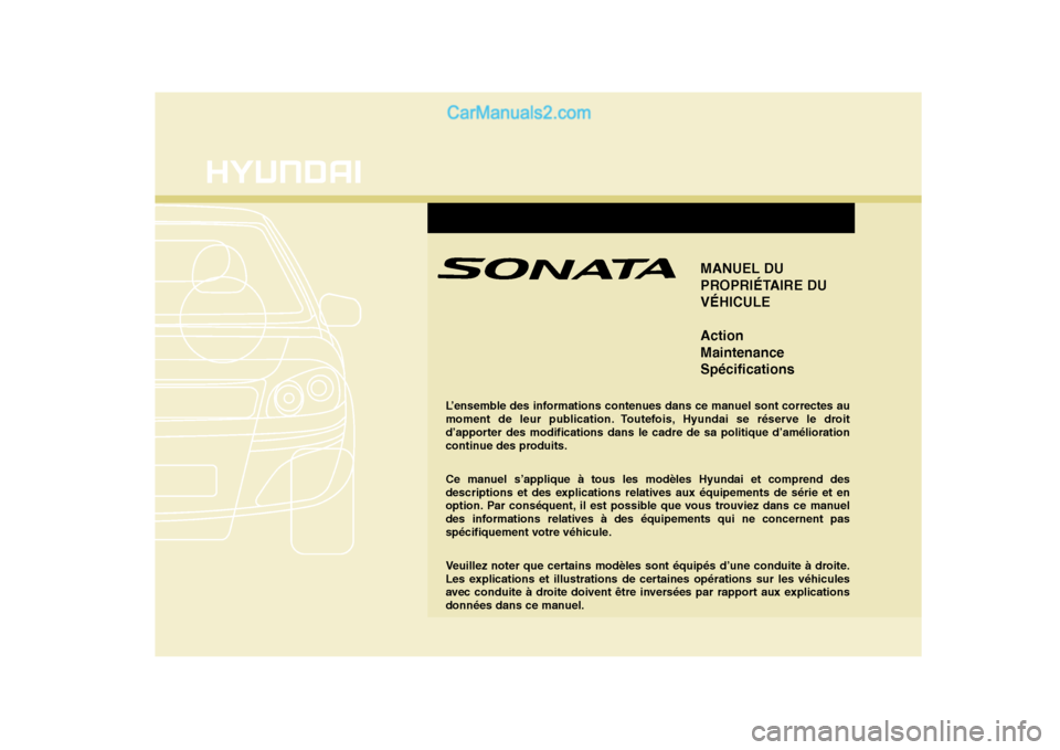 Hyundai Sonata 2008 Manuel du propriétaire (in French) MANUEL DU
PROPRIÉTAIRE DUVÉHICULE Action MaintenanceSpécifications
L’ensemble des informations contenues dans ce manuel sont correctes au
moment de leur publication. Toutefois, Hyundai se rése Hyundai Sonata 2008 Manuel du propriétaire (in French) MANUEL DU
PROPRIÉTAIRE DUVÉHICULE Action MaintenanceSpécifications
L’ensemble des informations contenues dans ce manuel sont correctes au
moment de leur publication. Toutefois, Hyundai se rése