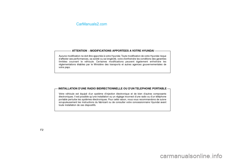 Hyundai Sonata 2008  Manuel du propriétaire (in French) F2Aucune modification ne doit être apportée à votre Hyundai. Toute modification de votre Hyundai risque 
d’affecter ses performances, sa sûreté ou sa longévité, voire d’enfreindre les condi