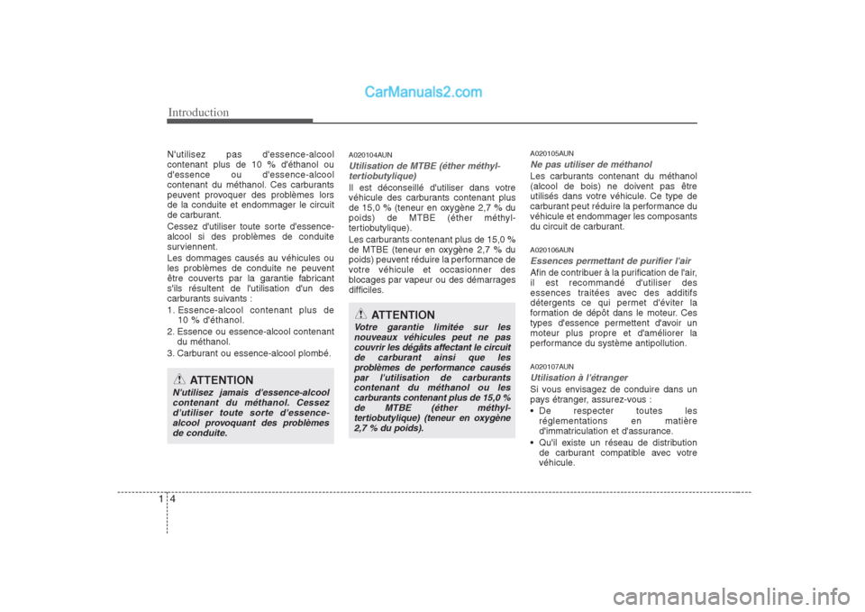Hyundai Sonata Introduction
4
1
Nutilisez pas dessence-alcool contenant plus de 10 % déthanol oudessence ou dessence-alcool
contenant du méthanol. Ces carburants
peuvent provoquer des problèmes lorsde la con Hyundai Sonata Introduction
4
1
Nutilisez pas dessence-alcool contenant plus de 10 % déthanol oudessence ou dessence-alcool
contenant du méthanol. Ces carburants
peuvent provoquer des problèmes lorsde la con