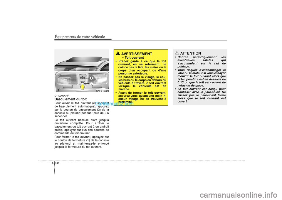 Hyundai Sonata Équipements de votre véhicule
28
4
D110200ANF Basculement du toit
Pour ouvrir le toit ouvrant (équipement
de basculement automatique), appuyezsur le bouton de basculement (2) de la
console au plaf Hyundai Sonata Équipements de votre véhicule
28
4
D110200ANF Basculement du toit
Pour ouvrir le toit ouvrant (équipement
de basculement automatique), appuyezsur le bouton de basculement (2) de la
console au plaf