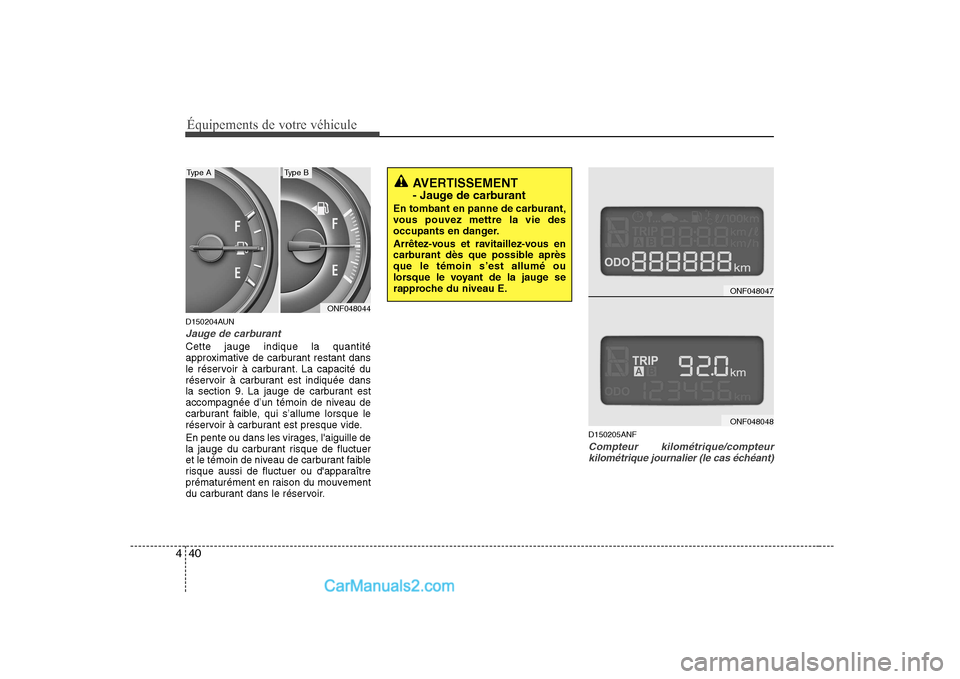 Hyundai Sonata Équipements de votre véhicule
40
4
D150204AUN
Jauge de carburant
Cette jauge indique la quantité
approximative de carburant restant dans
le réservoir à carburant. La capacité du
réservoir à c Hyundai Sonata Équipements de votre véhicule
40
4
D150204AUN
Jauge de carburant
Cette jauge indique la quantité
approximative de carburant restant dans
le réservoir à carburant. La capacité du
réservoir à c