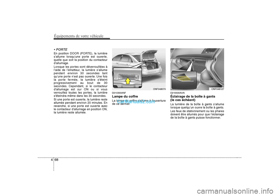 Hyundai Sonata Équipements de votre véhicule
68
4
En position DOOR (PORTE), la lumière
s’allume lorsqu’une porte est ouverte,quelle que soit la position du contacteur
d’allumage.
Lorsque les portes sont Hyundai Sonata Équipements de votre véhicule
68
4
En position DOOR (PORTE), la lumière
s’allume lorsqu’une porte est ouverte,quelle que soit la position du contacteur
d’allumage.
Lorsque les portes sont