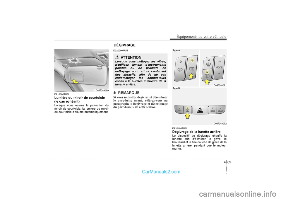 Hyundai Sonata 469
Équipements de votre véhicule
D210600AUN
Lumière du miroir de courtoisie
(le cas échéant)
Lorsque vous ouvrez la protection du
miroir de courtoisie, la lumière du miroir
de courtoisie s†Hyundai Sonata 469
Équipements de votre véhicule
D210600AUN
Lumière du miroir de courtoisie
(le cas échéant)
Lorsque vous ouvrez la protection du
miroir de courtoisie, la lumière du miroir
de courtoisie sâ€