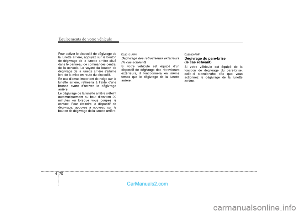 Hyundai Sonata Équipements de votre véhicule
70
4
Pour activer le dispositif de dégivrage de
la lunette arrière, appuyez sur le bouton
de dégivrage de la lunette arrière situé
dans le panneau de commandes ce Hyundai Sonata Équipements de votre véhicule
70
4
Pour activer le dispositif de dégivrage de
la lunette arrière, appuyez sur le bouton
de dégivrage de la lunette arrière situé
dans le panneau de commandes ce