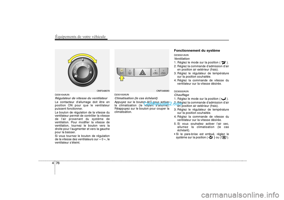 Hyundai Sonata Équipements de votre véhicule
76
4
D230104AUN
Régulateur de vitesse du ventilateur
Le contacteur d’allumage doit être en
position ON pour que le ventilateur
puissent fonctionner. Le bouton de r Hyundai Sonata Équipements de votre véhicule
76
4
D230104AUN
Régulateur de vitesse du ventilateur
Le contacteur d’allumage doit être en
position ON pour que le ventilateur
puissent fonctionner. Le bouton de r