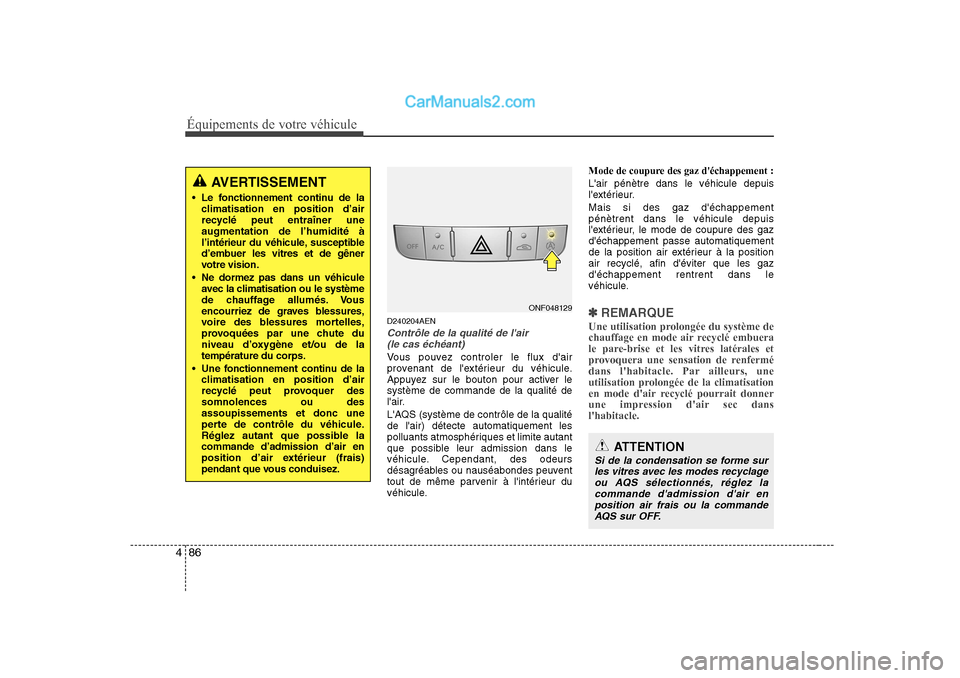 Hyundai Sonata Équipements de votre véhicule
86
4
D240204AEN
Contrôle de la qualité de lair
(le cas échéant)
Vous pouvez controler le flux dair
provenant de lextérieur du véhicule.
Appuyez sur le bouton Hyundai Sonata Équipements de votre véhicule
86
4
D240204AEN
Contrôle de la qualité de lair
(le cas échéant)
Vous pouvez controler le flux dair
provenant de lextérieur du véhicule.
Appuyez sur le bouton