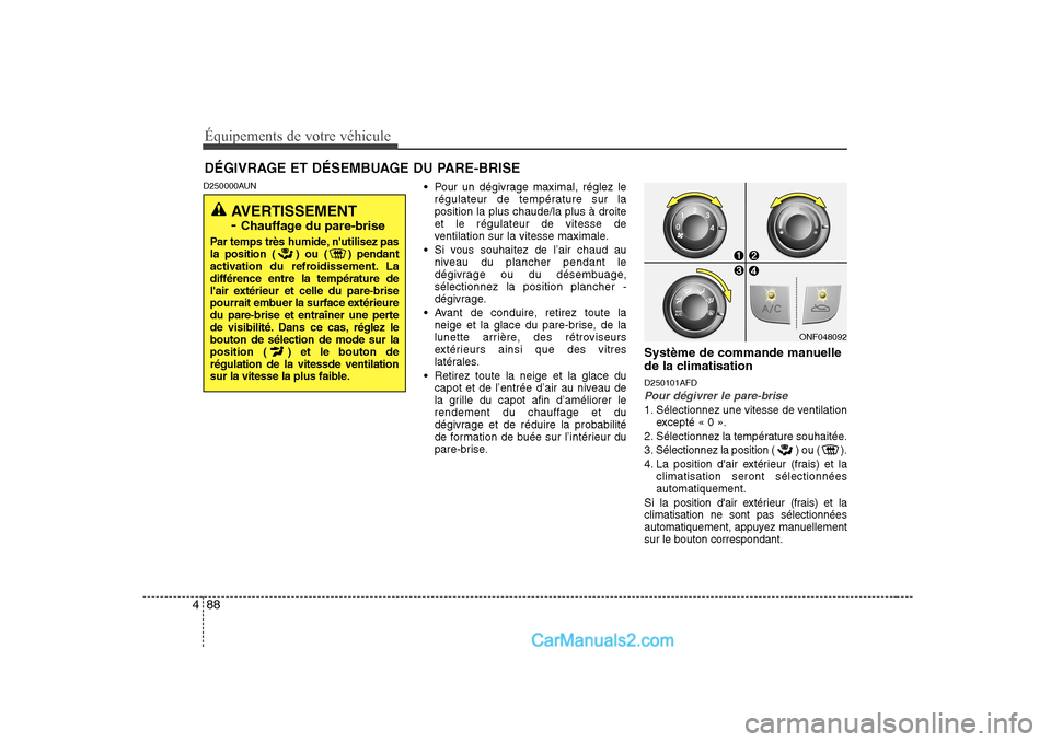 Hyundai Sonata Équipements de votre véhicule
88
4
D250000AUN
Pour un dégivrage maximal, réglez le
régulateur de température sur la position la plus chaude/la plus à droiteet le régulateur de vitesse de
ven Hyundai Sonata Équipements de votre véhicule
88
4
D250000AUN
Pour un dégivrage maximal, réglez le
régulateur de température sur la position la plus chaude/la plus à droiteet le régulateur de vitesse de
ven